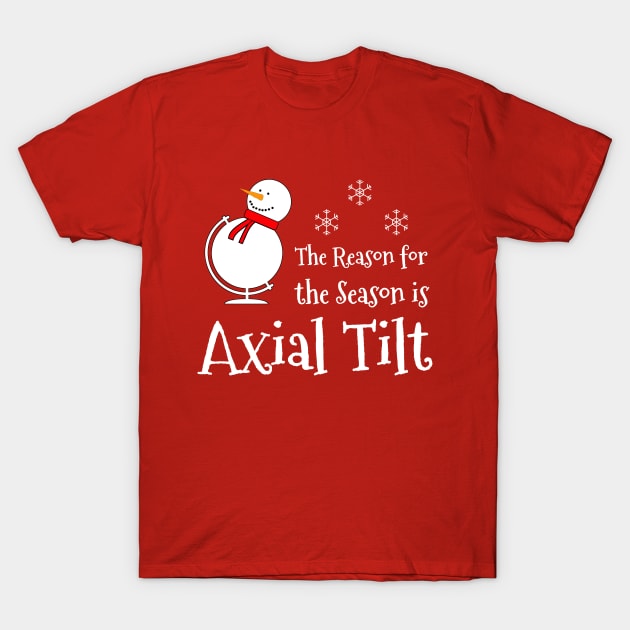 The Reason for the Season is Axial Tilt T-Shirt by AFewFunThings1